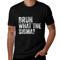 What The Sigma Bruh Funny Saying Adult Sarcastic Meme Quote  Slim-fit Cut T-Shirt
