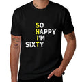 So Happy I'm Sixty 60 Year Old Bday Gag Funny 60th Birthday  Summer-ready Fabric T-Shirt