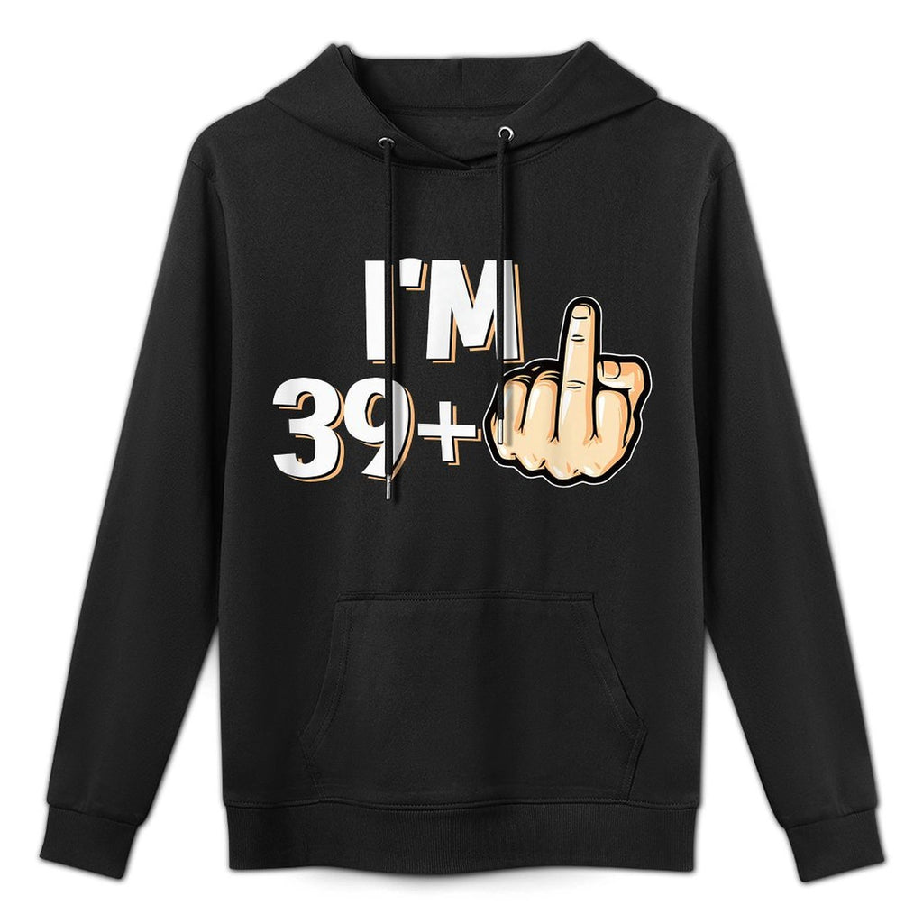 I'm 39 Plus F You Middle Finger Funny 40th Birthday Versatile Streetwear Hoodie