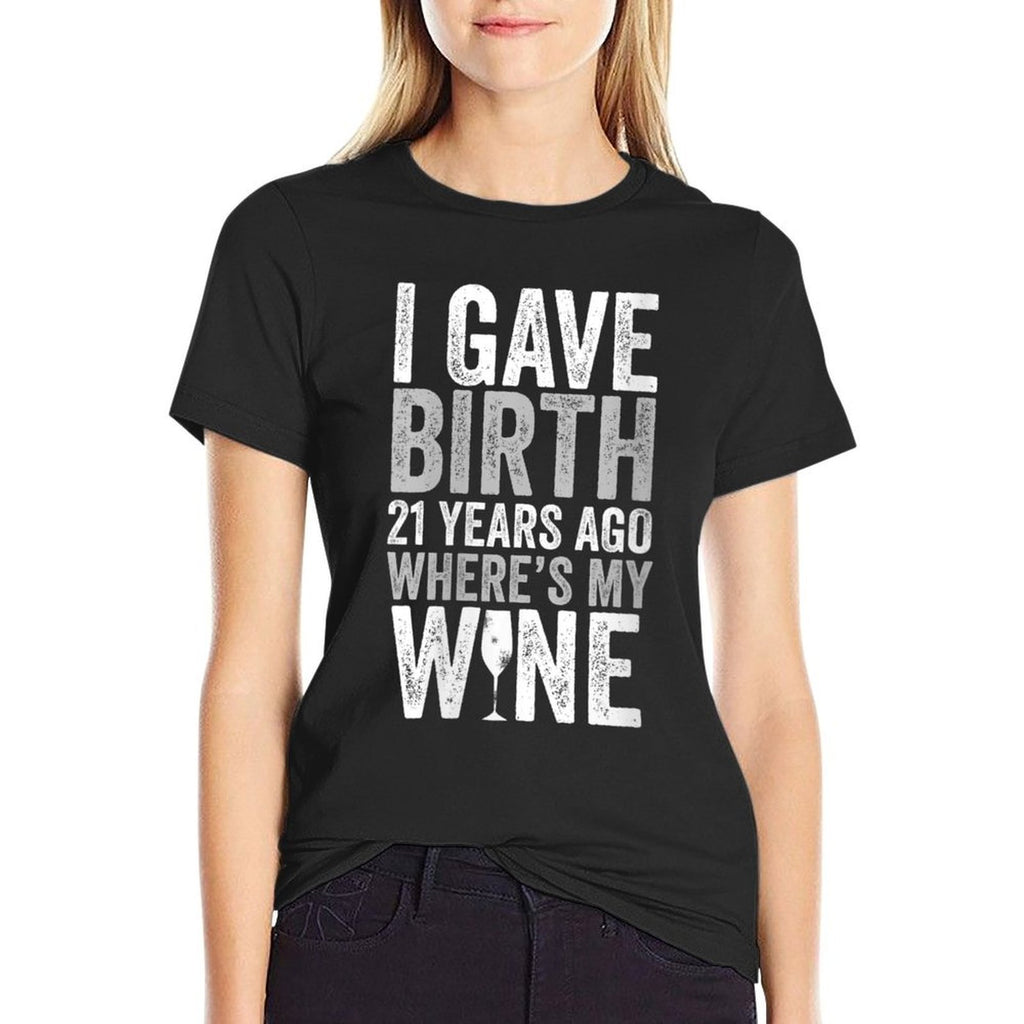 Womens I Gave Birth 21 Years Ago Where's My Wine 21st Birthday  Odor-resistant T-Shirt