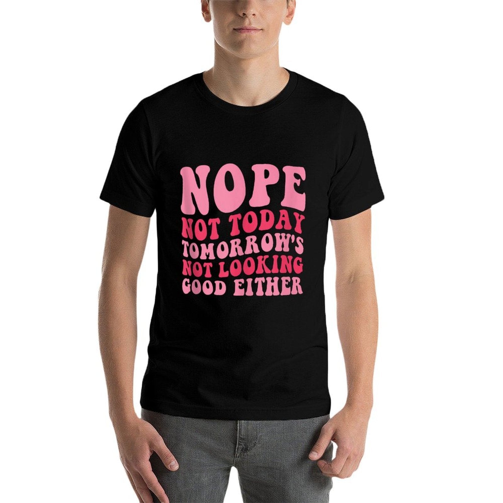 Nope Not Today Tomorrows Not Looking Good Either Cool Funny  Durable T-Shirt