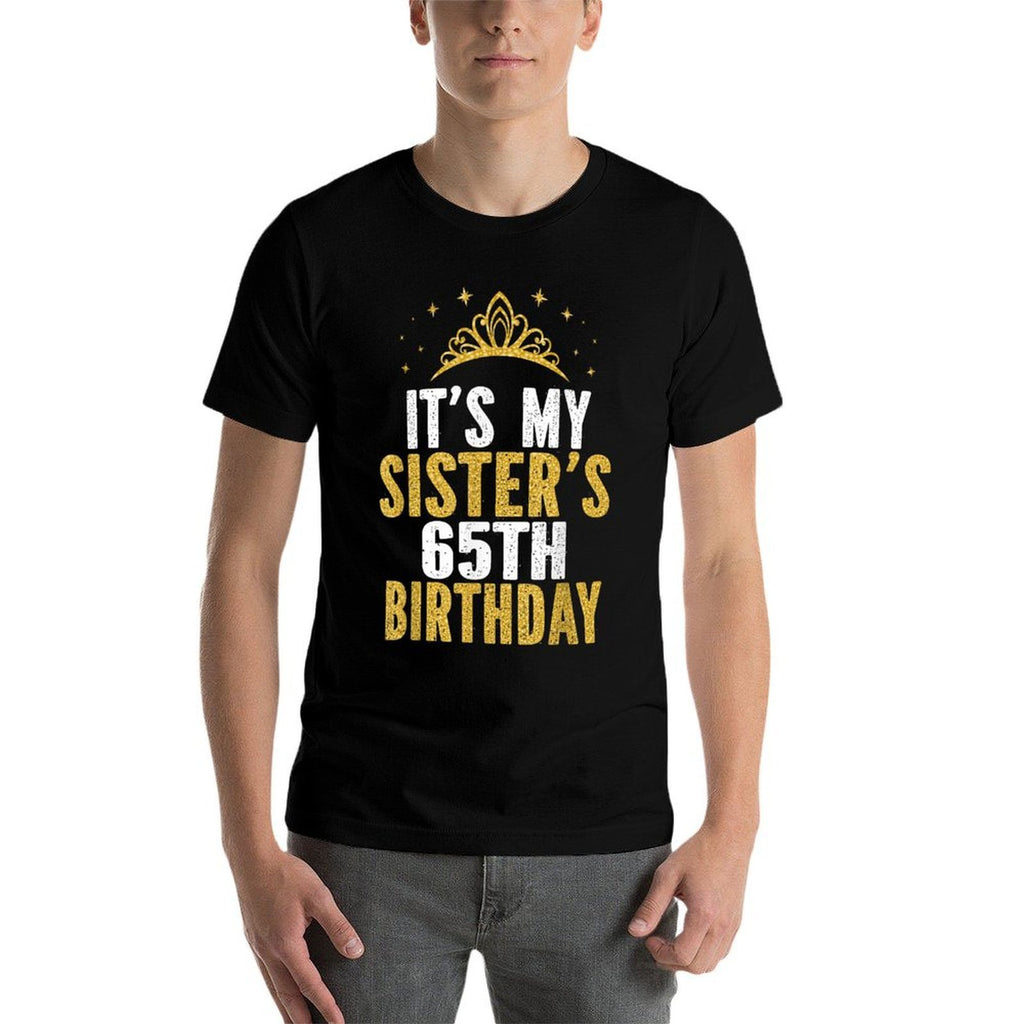 It's My Sister 65th Birthday Idea For 65 Years Old Woman Comfortable T-Shirt