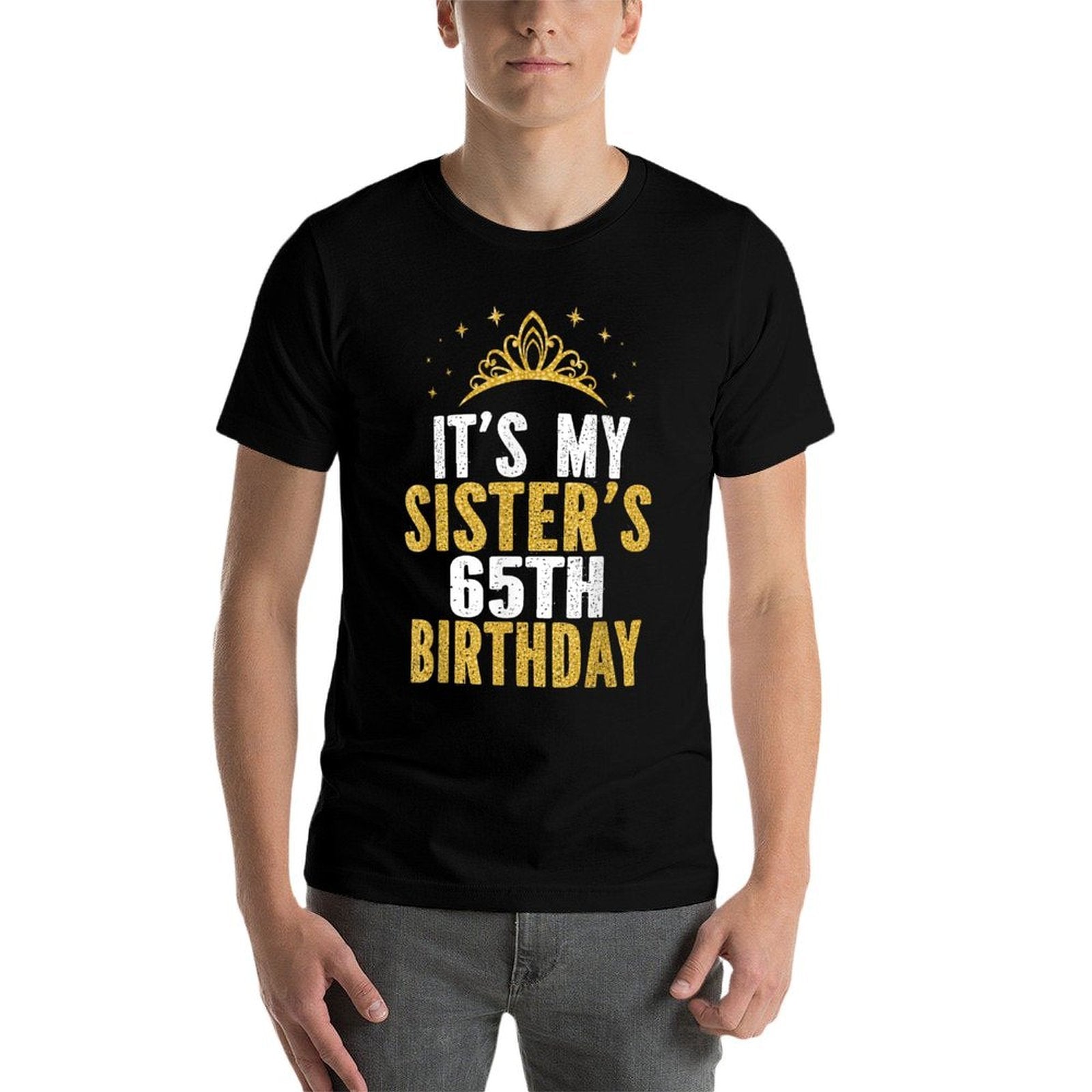 It's My Sister 65th Birthday Idea For 65 Years Old Woman Comfortable T-Shirt