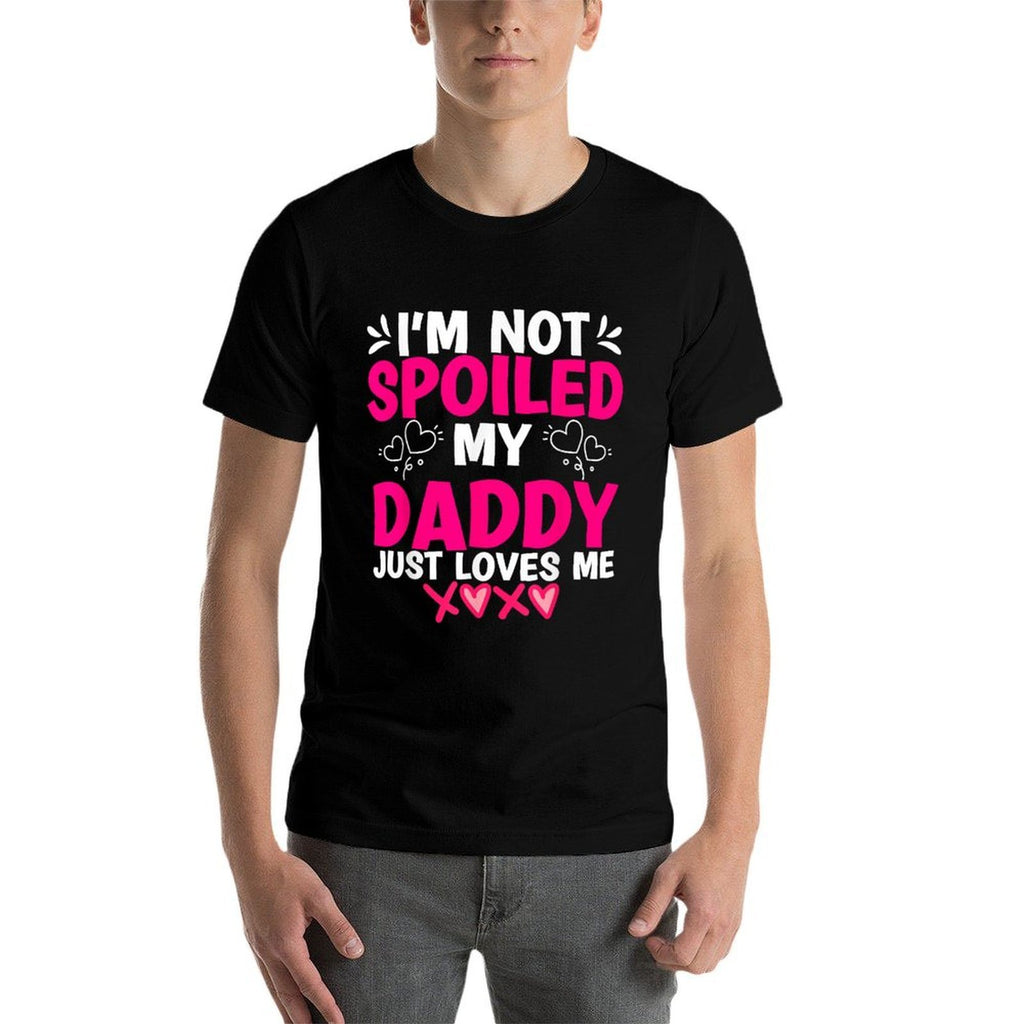 I'm Not Spoiled My Daddy Just Loves Me Kids Girls Daughter  Durable T-Shirt
