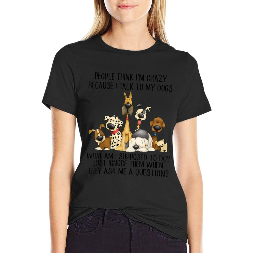 People Think Im Crazy Because I Talk To My Dogs  Slim-fit Cut T-Shirt
