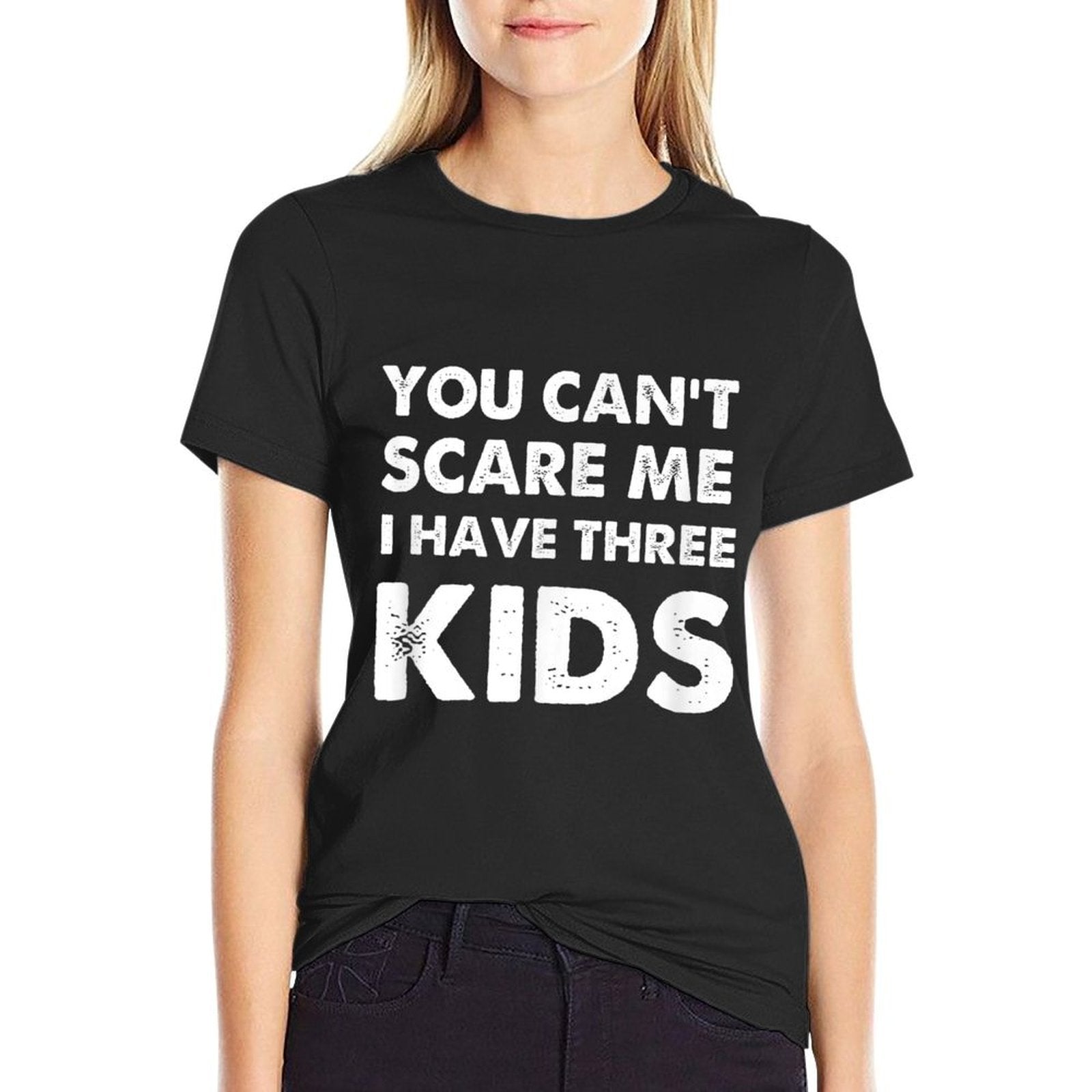 You Cant Scare Me I Have Three Kids For Moms And Dads  High-quality Stitching T-Shirt