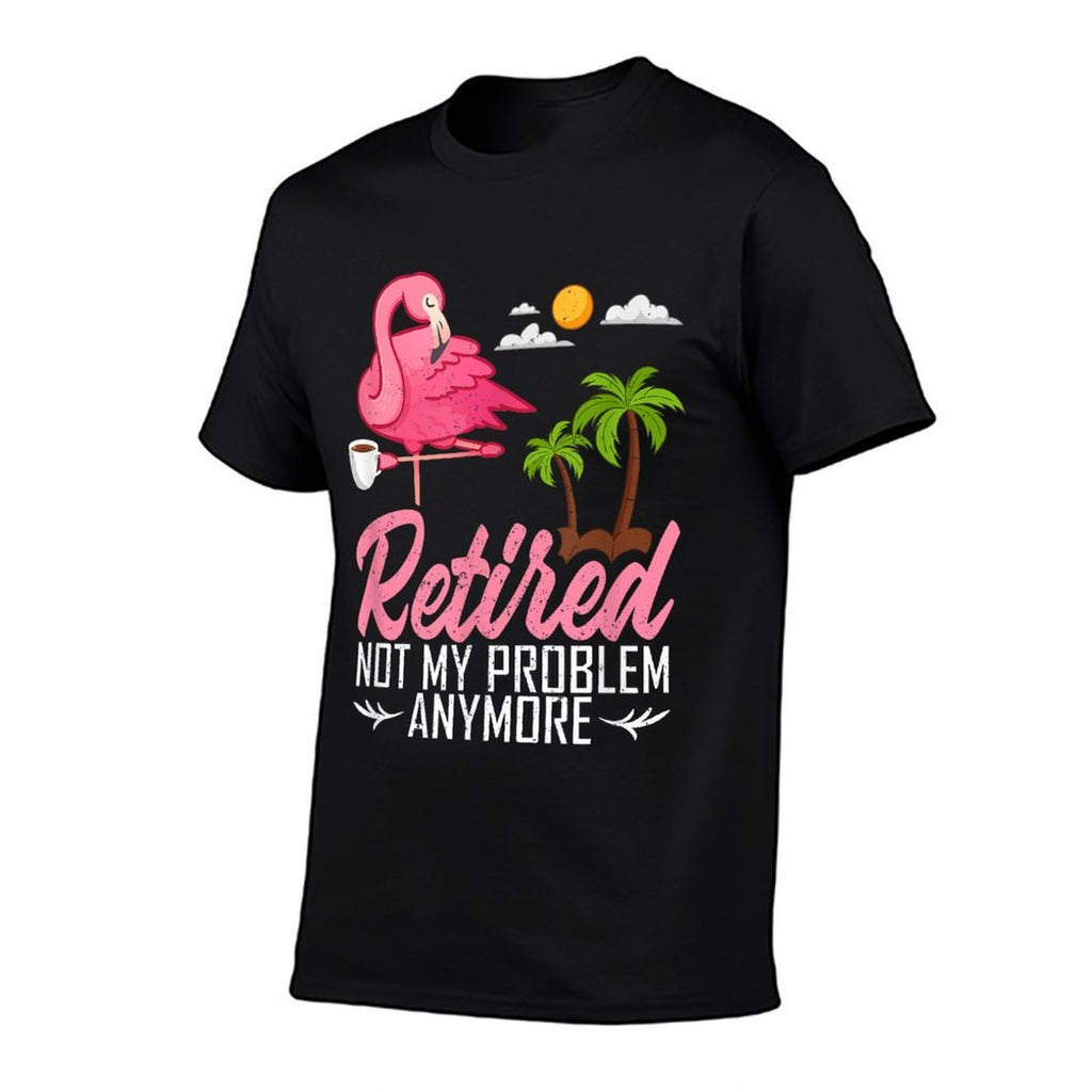 Retired Not My Problem Anymore Funny Flamingo Retirement  Affordable Price T-Shirt