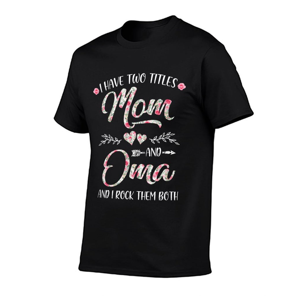 I Have Two Titles Mom And Oma MotherS Day Flower  Rolled Sleeves T-Shirt