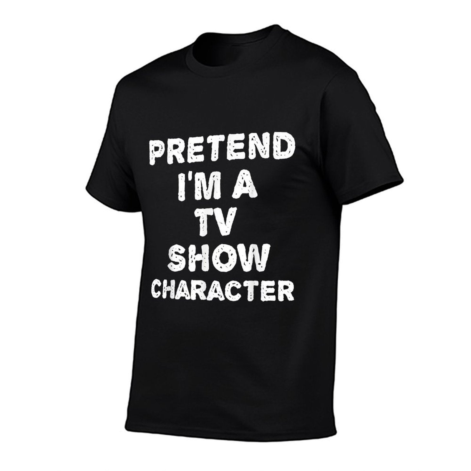 PRETEND IM A TV SHOW CHARACTER Funny Halloween DIY Costume  Affordable Price T-Shirt