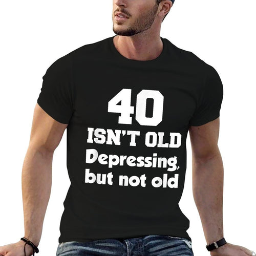 40 Isn't Old Depressing, But Not Old 40th Birthday  Odor-resistant T-Shirt