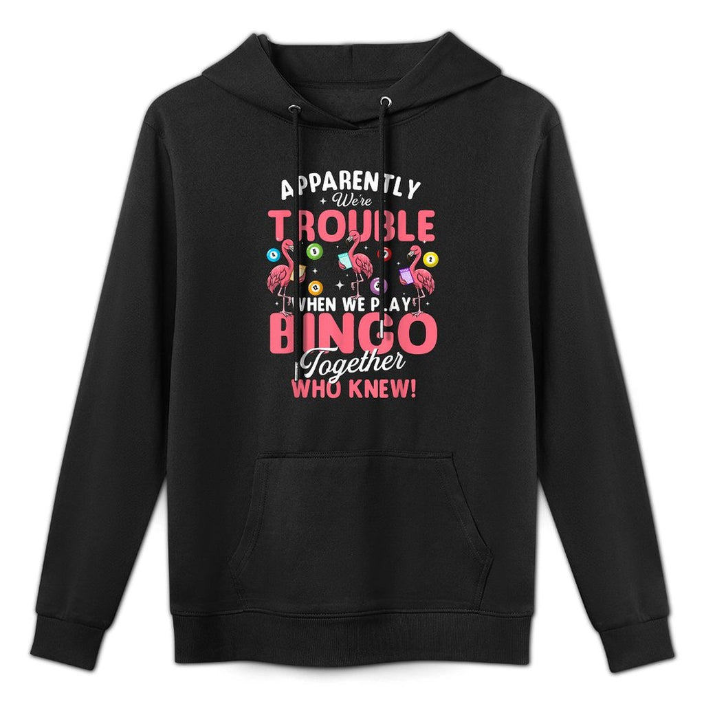 Apparently Were Trouble When We Play Bingo Together Colorfast Hoodie
