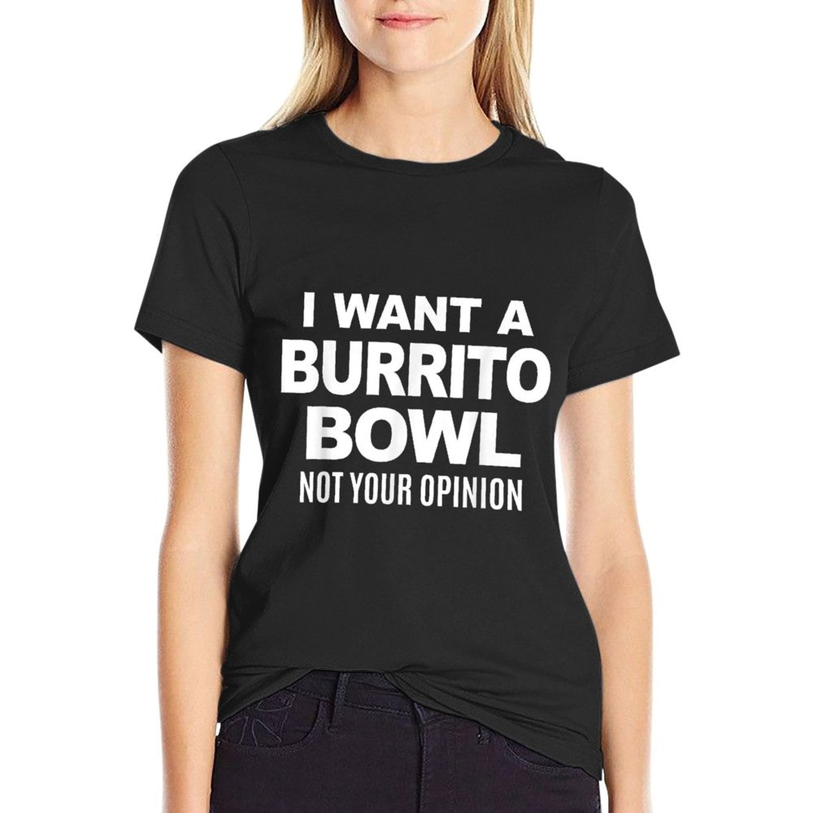 I Want A Burrito Bowl Not Your Opinion Sarcastic Funny Food  High-quality Stitching T-Shirt