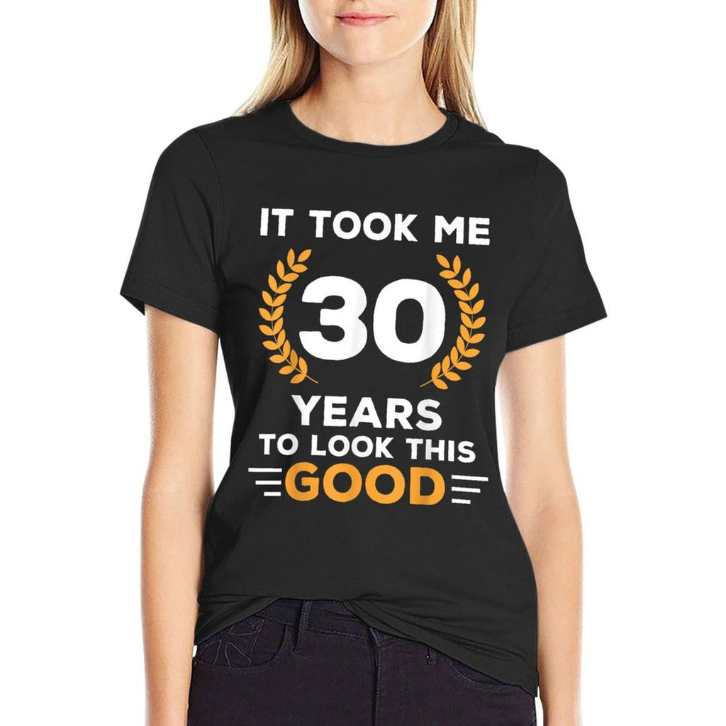 It Took Me 30 Years To Look This Good Happy 30th Birthday  Durable T-Shirt
