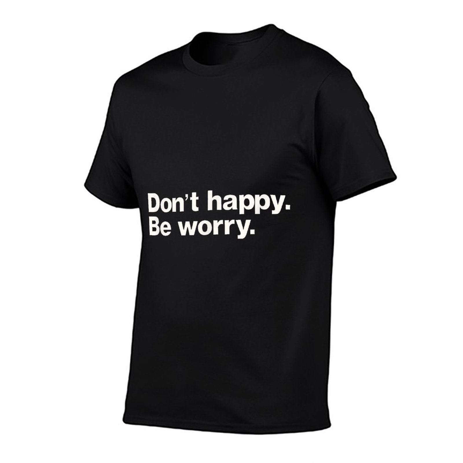 Don't Happy Be Worry Funny Sarcastic  Ribbed Collar T-Shirt
