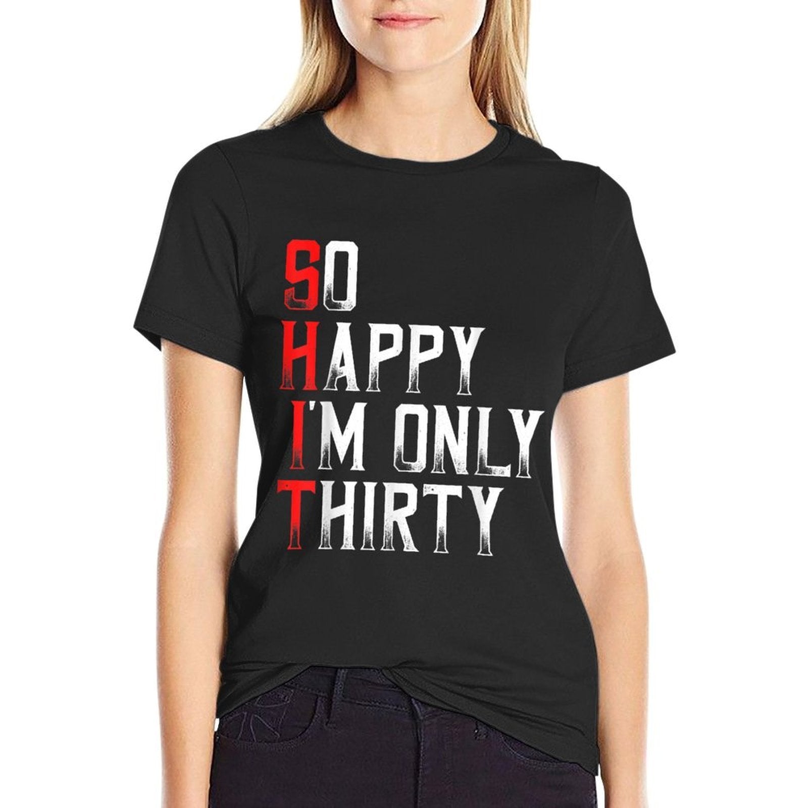 So Happy I'm Only Thirty Sarcastic Funny 30th Birthday Gift  High-quality Stitching T-Shirt