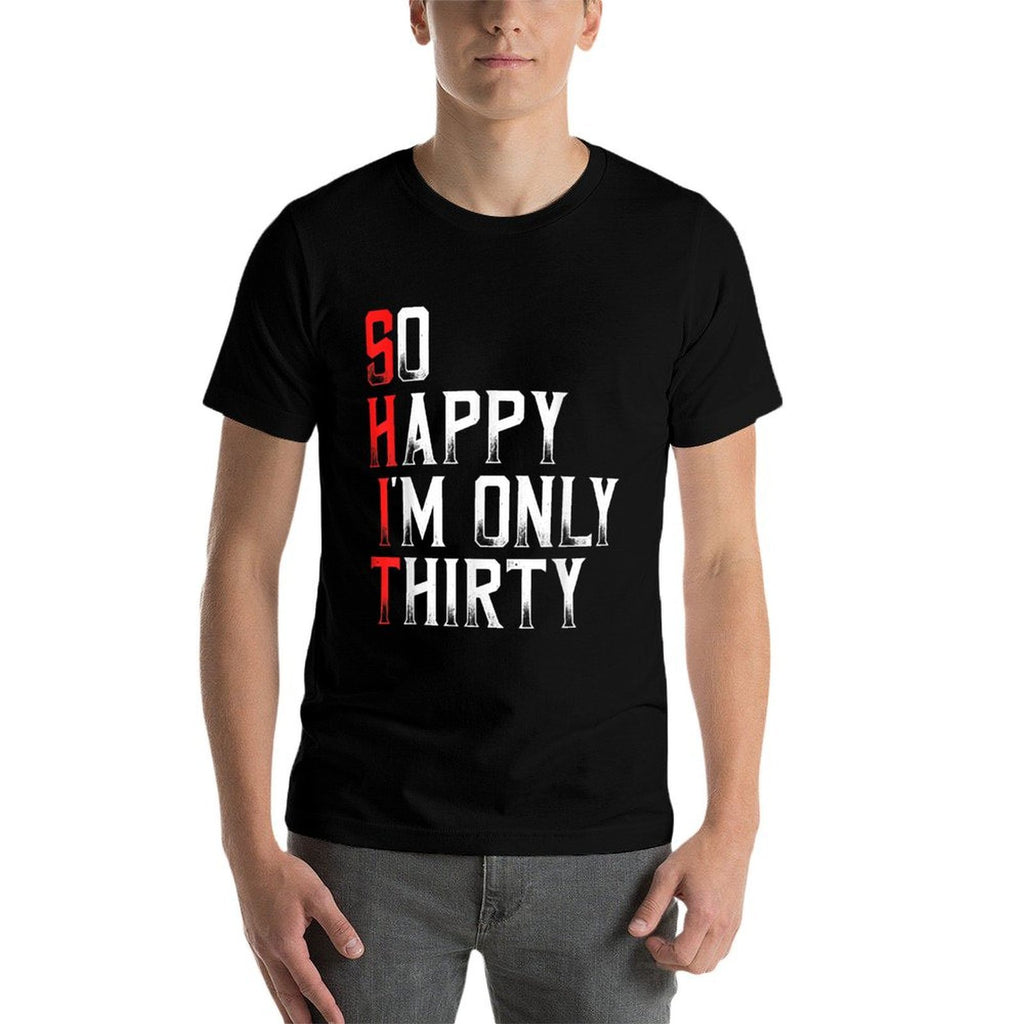 So Happy I'm Only Thirty Sarcastic Funny 30th Birthday Gift  High-quality Stitching T-Shirt