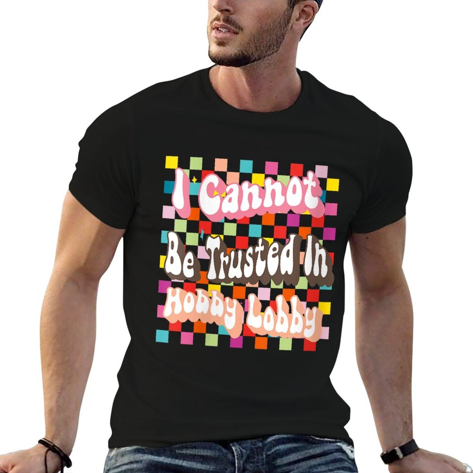 Womens I Cannot Be Trusted In Hobby Lobby  Quick-drying T-Shirt