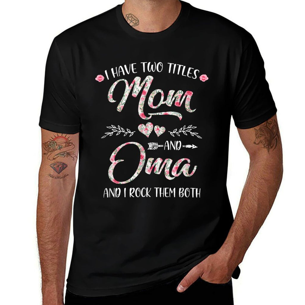 I Have Two Titles Mom And Oma MotherS Day Flower  Rolled Sleeves T-Shirt
