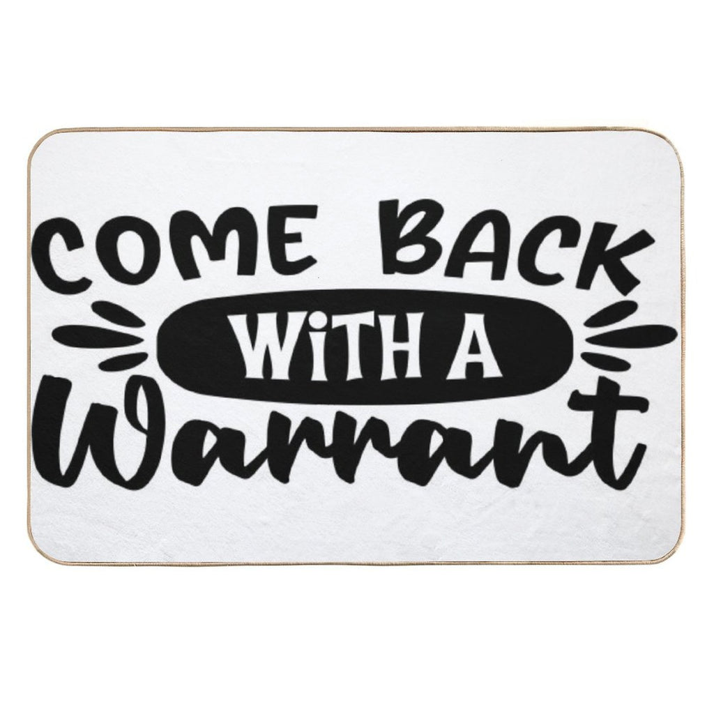 Come Back With A Warrant Doormat  High-Traffic Bath Mat