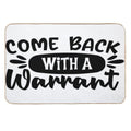 Come Back With A Warrant Doormat  High-Traffic Bath Mat