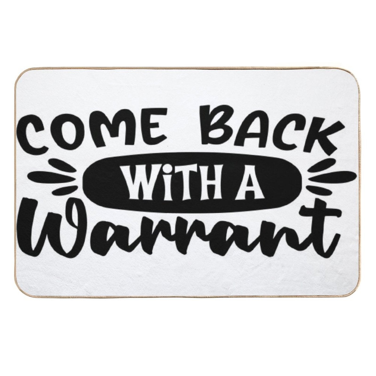 Come Back With A Warrant Doormat  High-Traffic Bath Mat