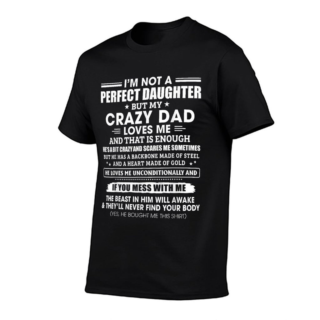 Im Not A Perfect Daughter Crazy Dad Loves Me Mess With Me  High-quality Stitching T-Shirt