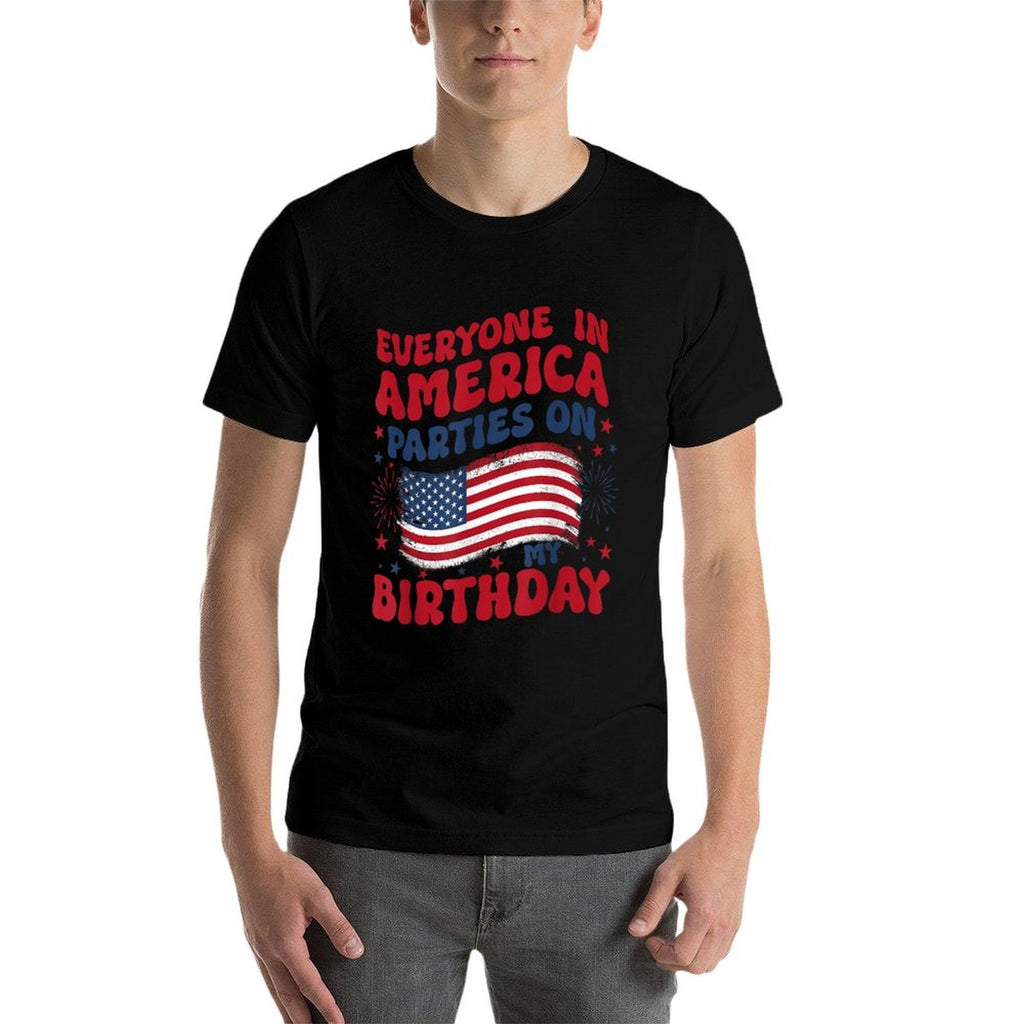 Everyone in America Parties on My Birthday July 4th Birthday Comfortable T-Shirt