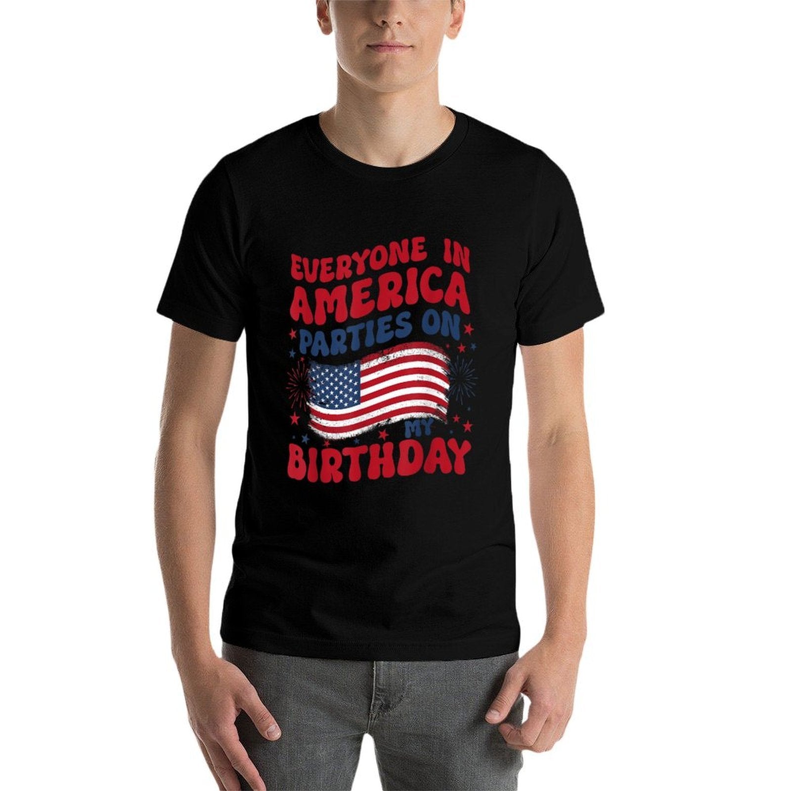 Everyone in America Parties on My Birthday July 4th Birthday Comfortable T-Shirt