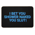 I Bet You Shower Naked You Slut Roommates  Versatile Bath Mat