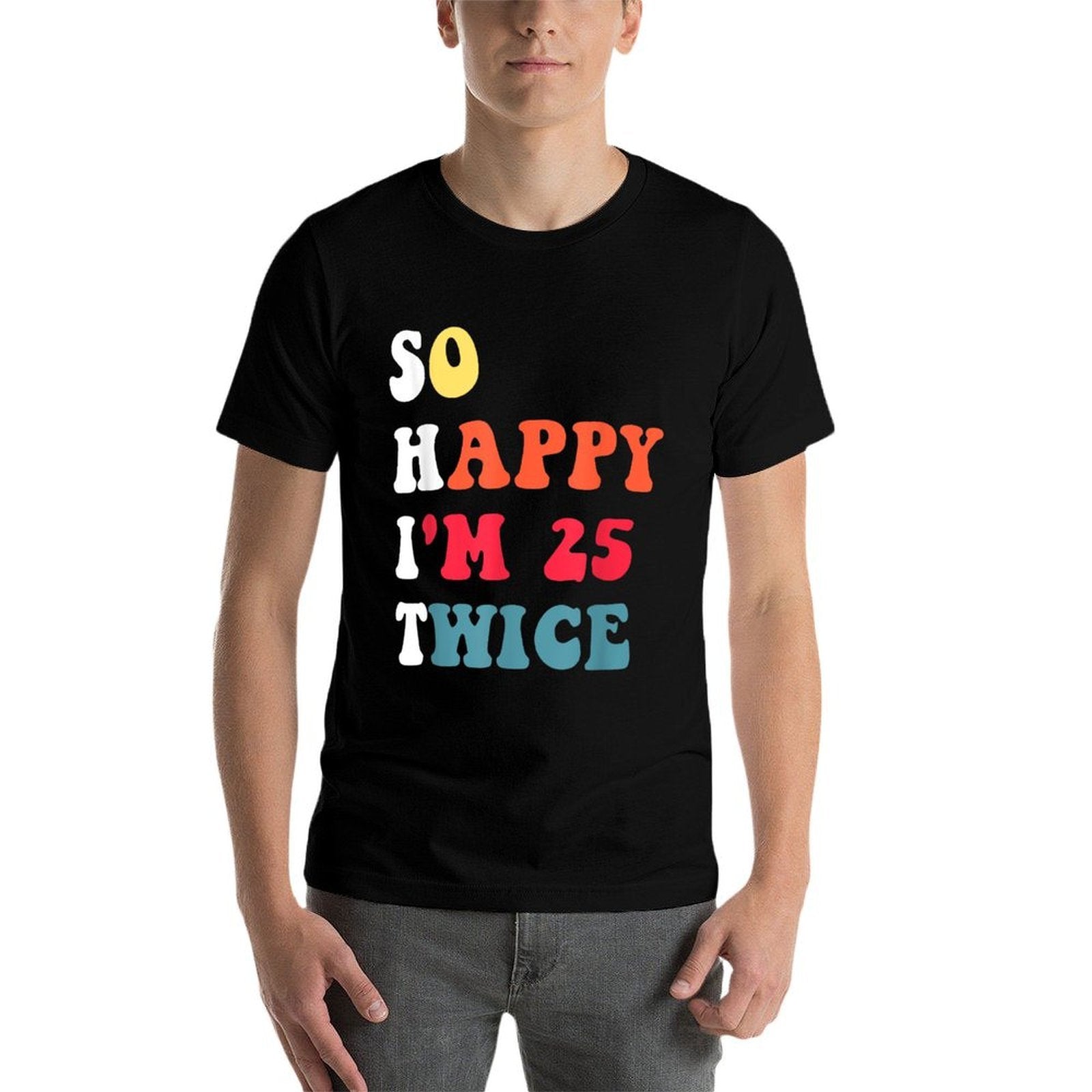 Humor So Happy I'm 25 Twice Funny 50th Birthday  Versatile T-Shirt