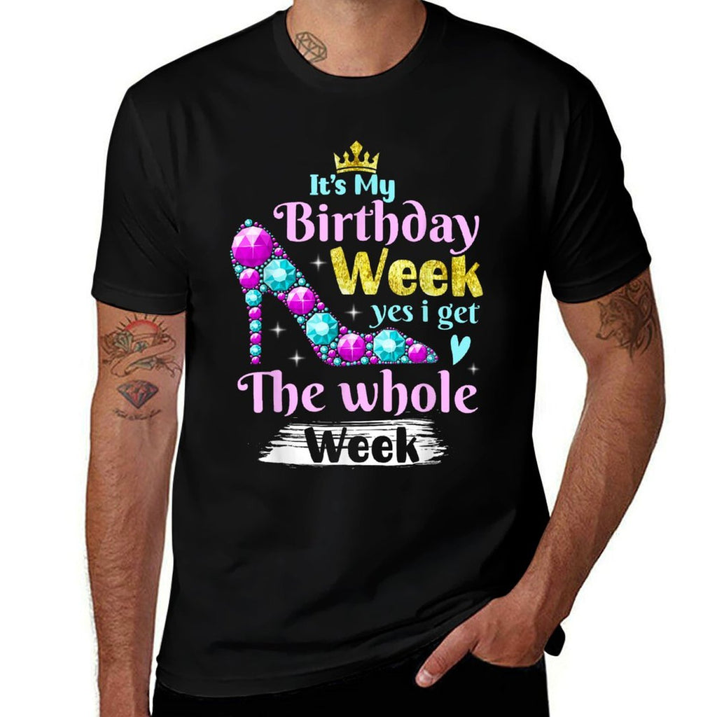 It's My Birthday Week Yes I Get The Whole Week  Fade-proof Color T-Shirt