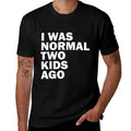 I Was Normal Two Kids Ago Father Day Dad Daddy Papa Pops  Graphic-printed T-Shirt