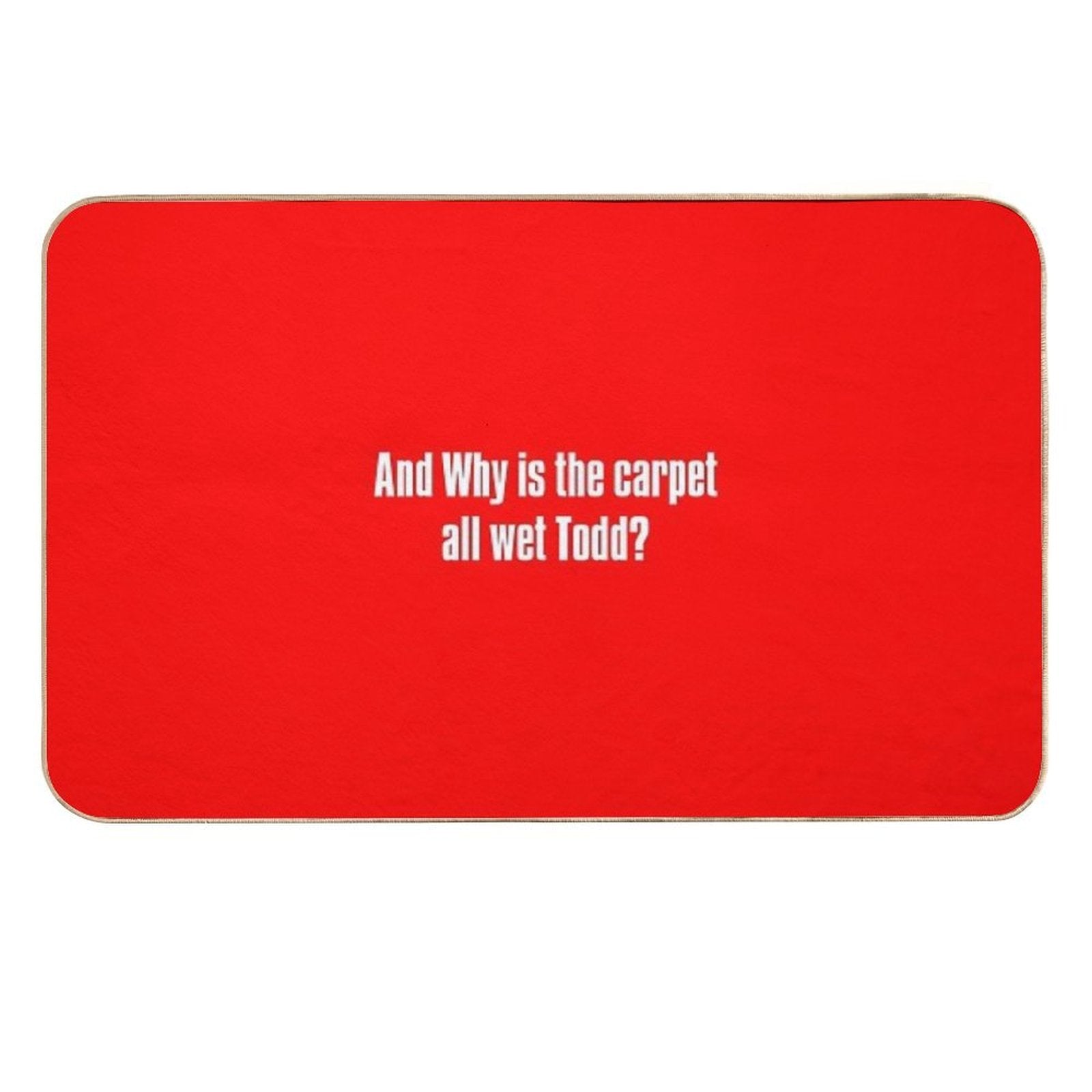 And Why Is The Carpet All Wet Todd  Easy Maintenance Bath Mat