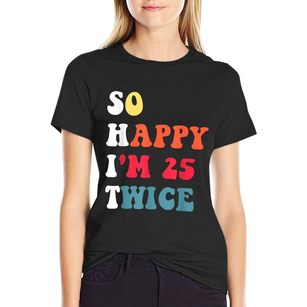 Humor So Happy I'm 25 Twice Funny 50th Birthday  Versatile T-Shirt