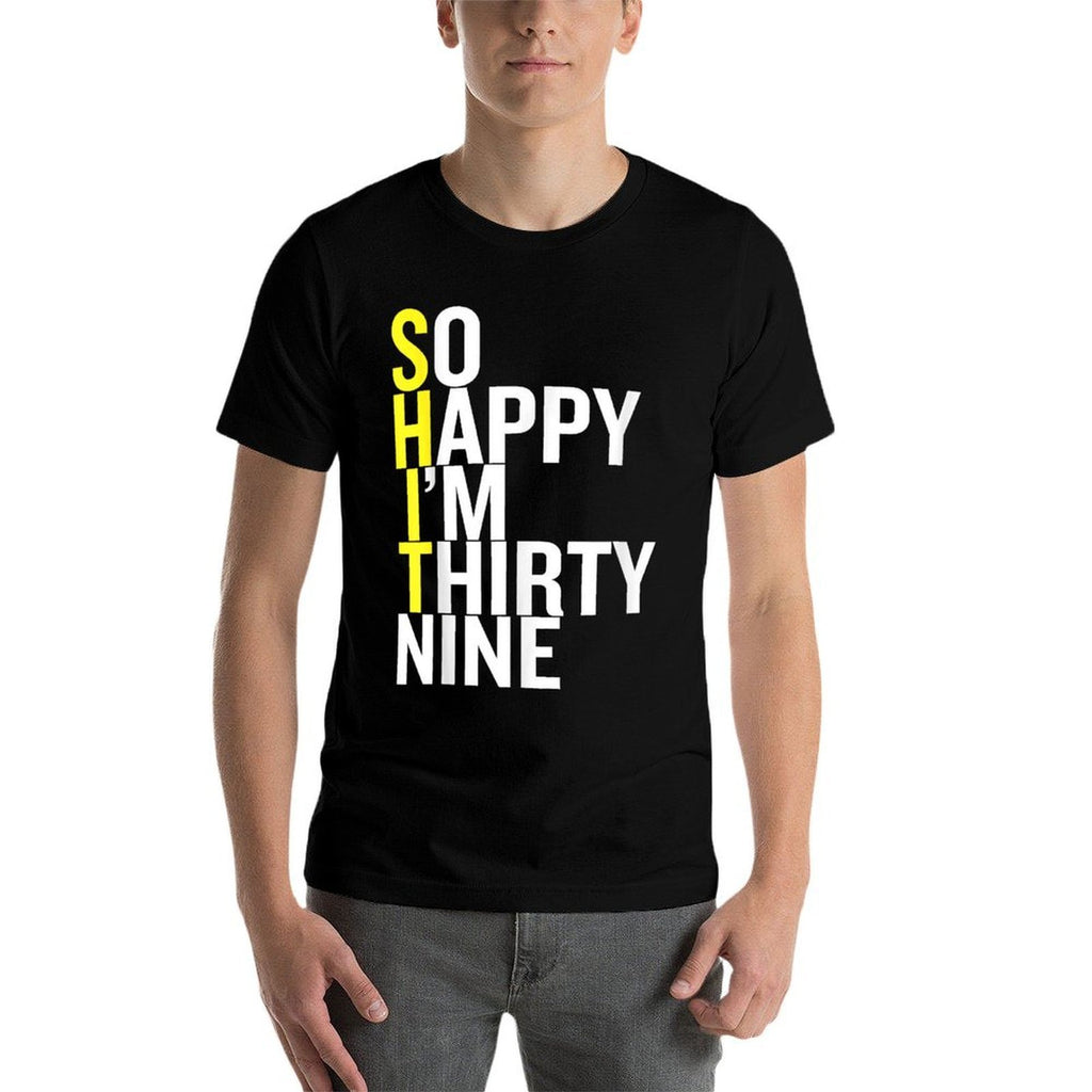 So Happy I'm Thirty Nine Sarcastic Funny 39th Birthday Gift  Durable T-Shirt