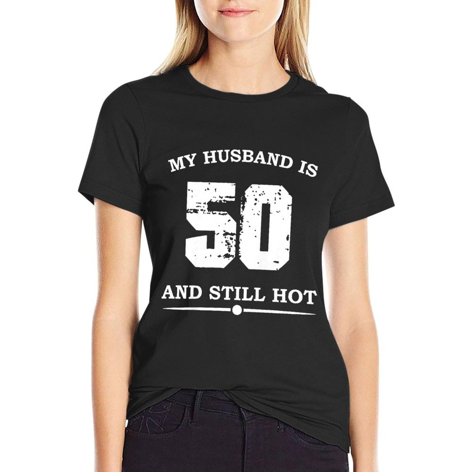 Womens My Husband Is 50 And Still Hot Funny 50th Birthday  Fade-proof Color T-Shirt