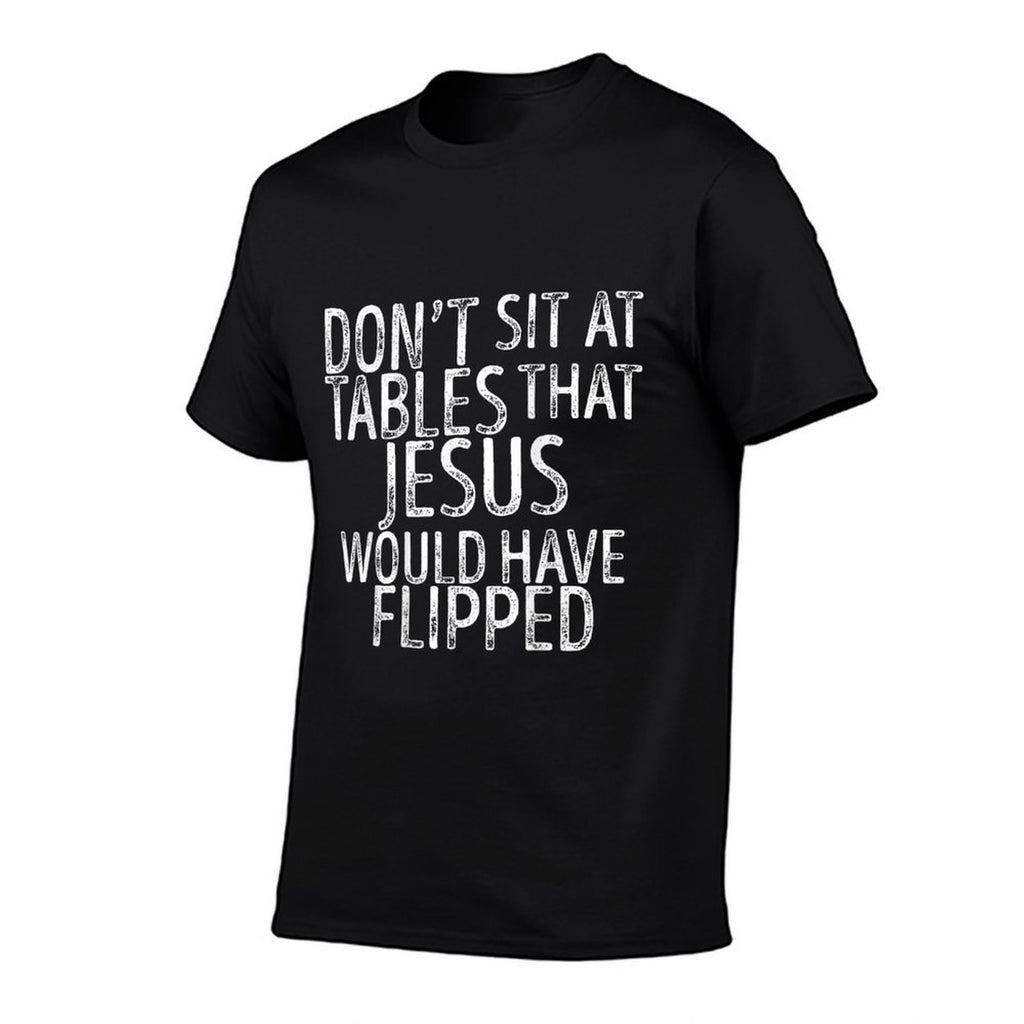 (On Back) Don't Sit At Tables That Jesus Would Have Flipped  Stretchy T-Shirt