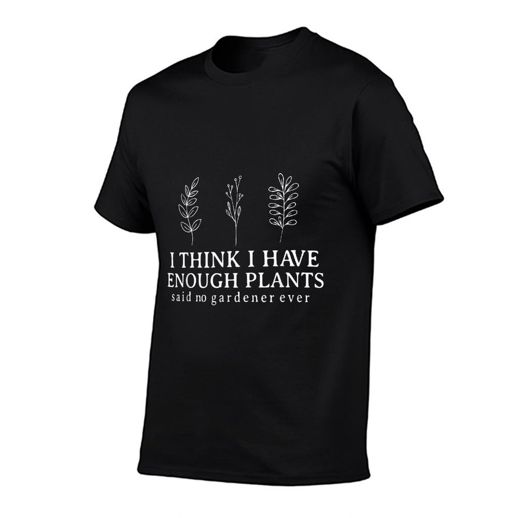 I Think I Have Enough Plants Said No Gardener Ever Gardening  Relaxed-fit T-Shirt