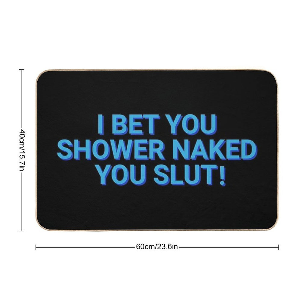 I Bet You Shower Naked You Slut Roommates  Versatile Bath Mat