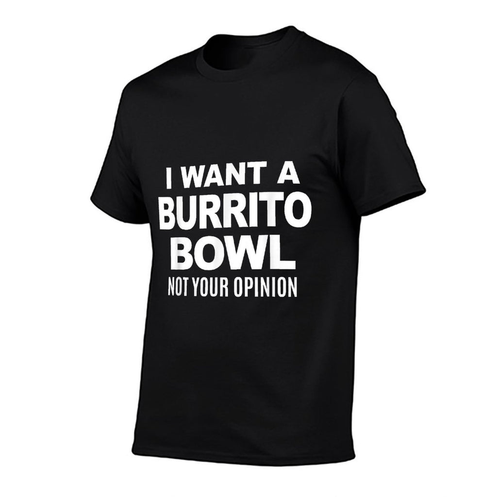 I Want A Burrito Bowl Not Your Opinion Sarcastic Funny Food  High-quality Stitching T-Shirt