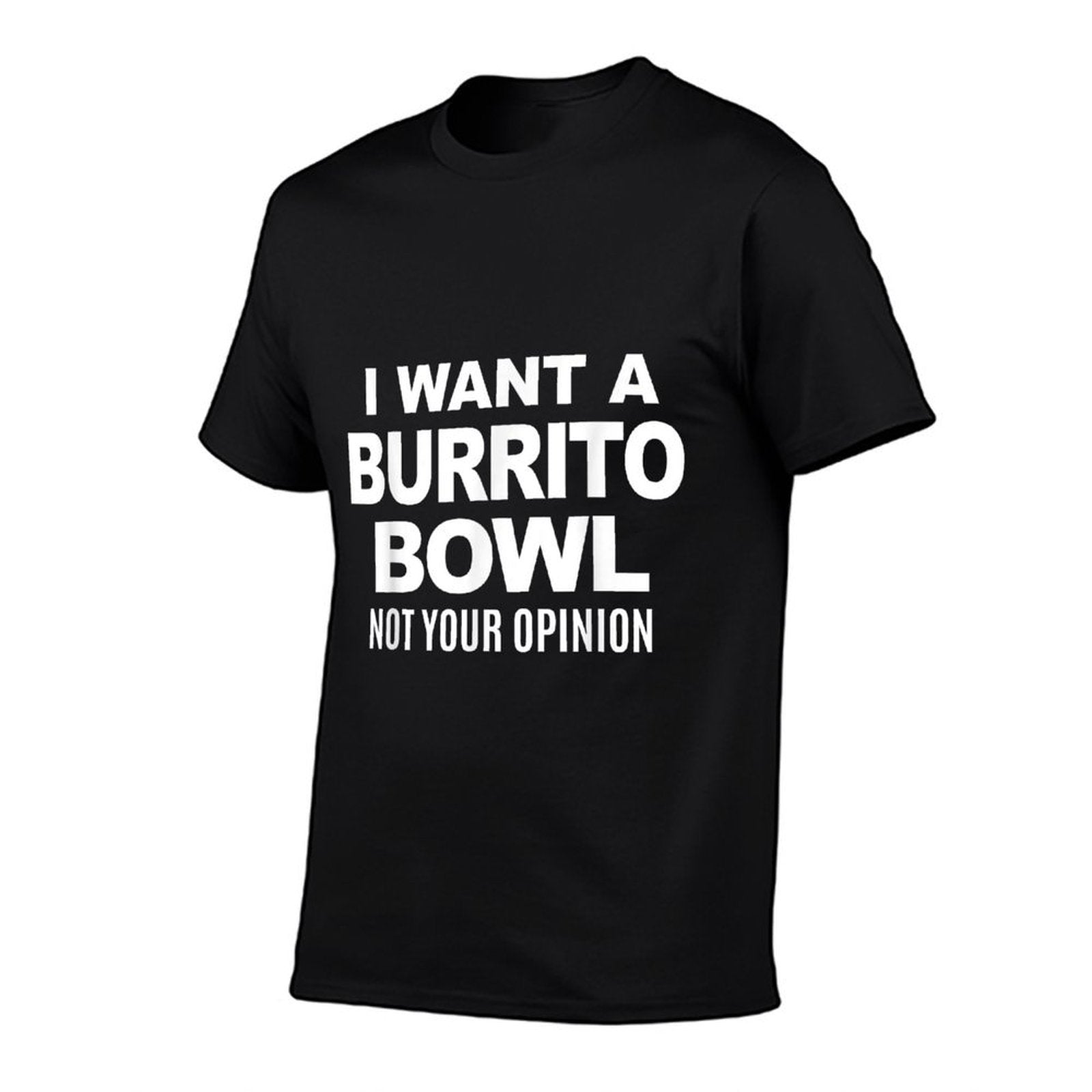 I Want A Burrito Bowl Not Your Opinion Sarcastic Funny Food  High-quality Stitching T-Shirt