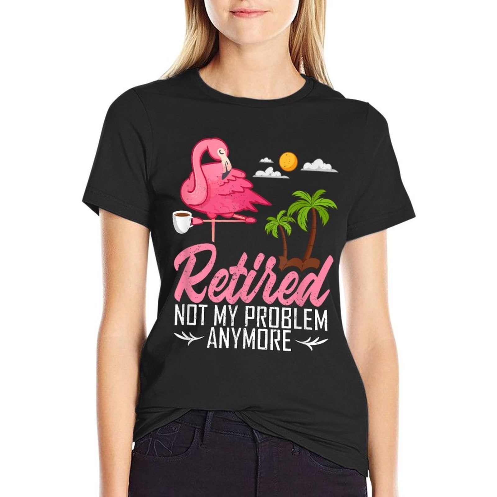 Retired Not My Problem Anymore Funny Flamingo Retirement  Affordable Price T-Shirt