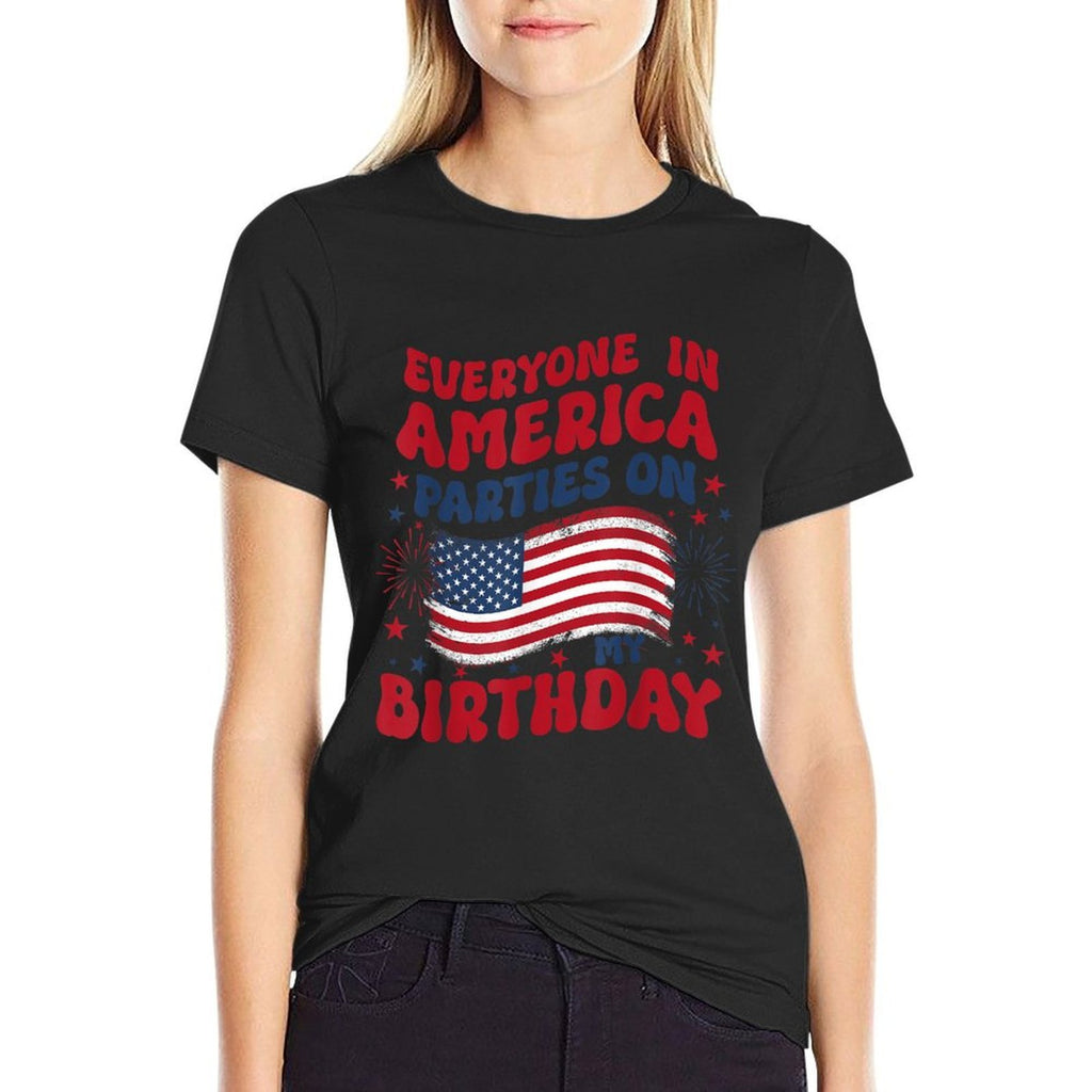 Everyone in America Parties on My Birthday July 4th Birthday Comfortable T-Shirt