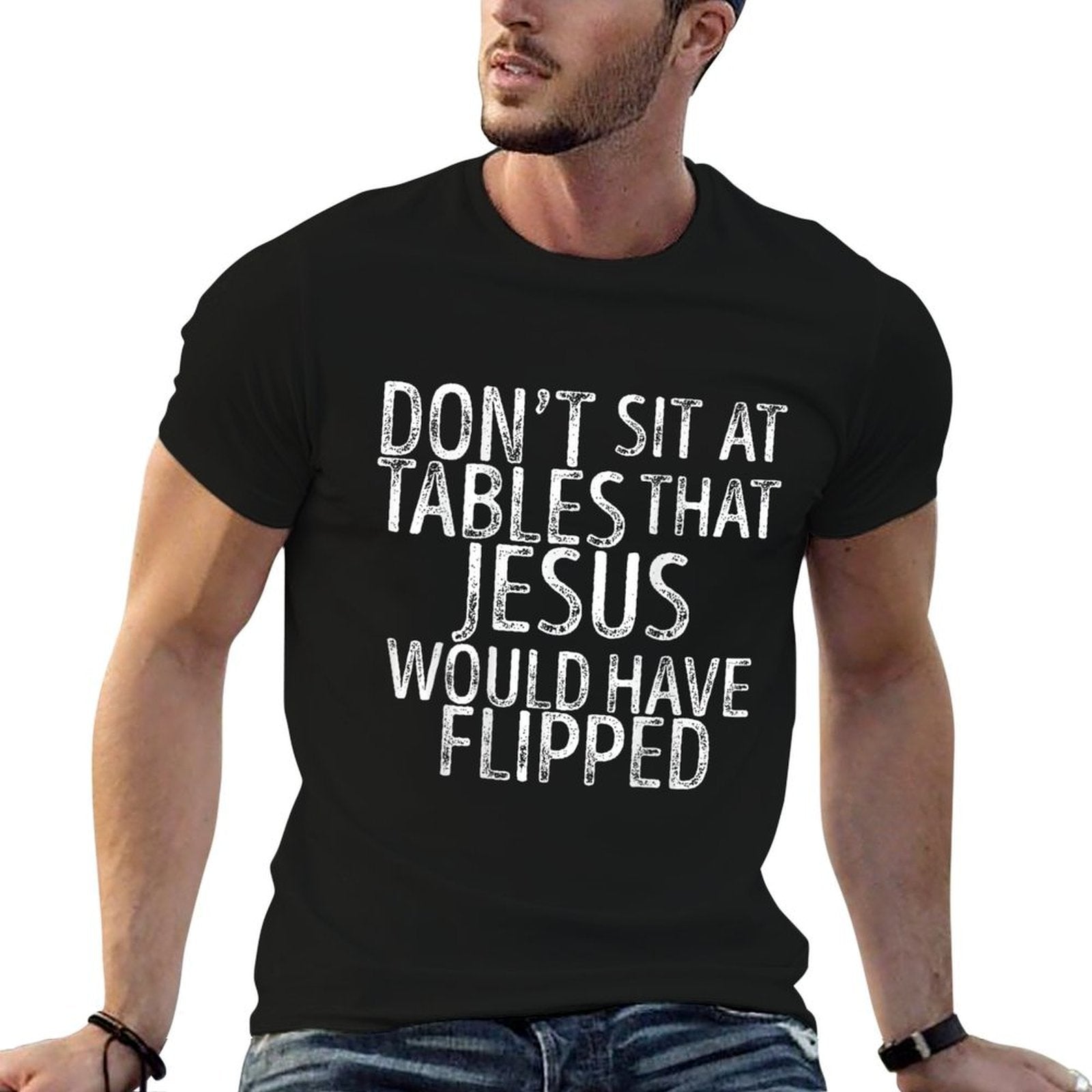 (On Back) Don't Sit At Tables That Jesus Would Have Flipped  Stretchy T-Shirt