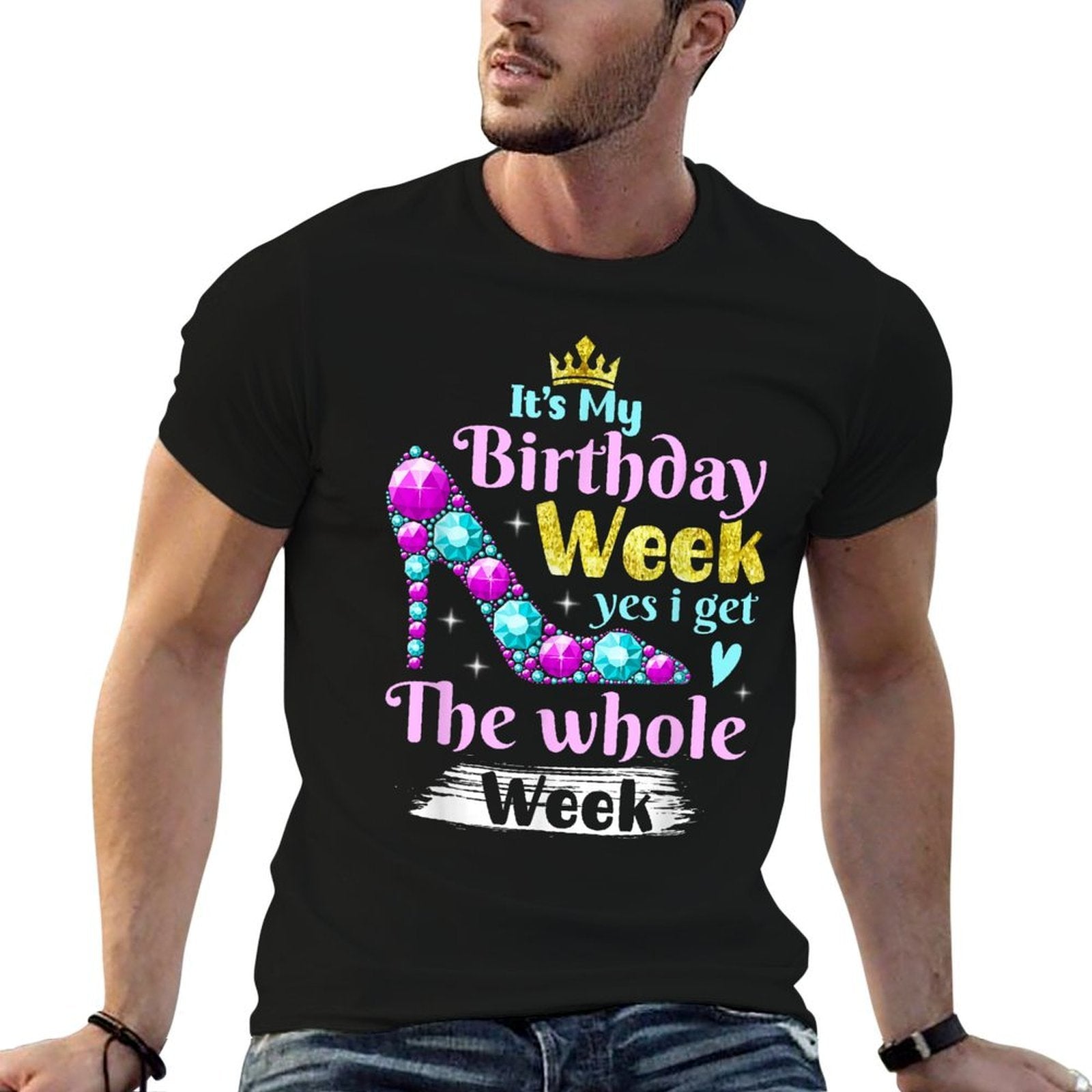 It's My Birthday Week Yes I Get The Whole Week  Fade-proof Color T-Shirt
