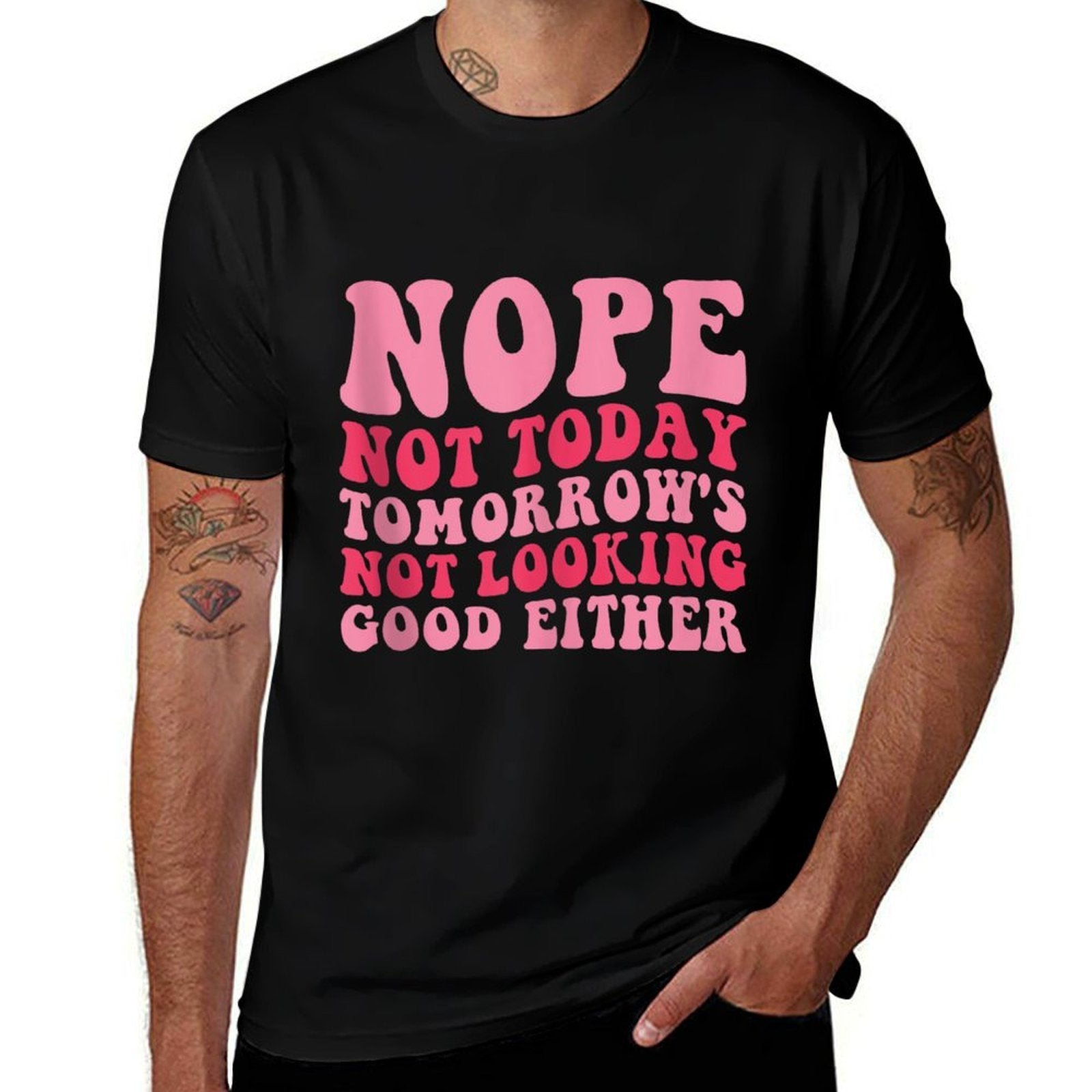 Nope Not Today Tomorrows Not Looking Good Either Cool Funny  Durable T-Shirt