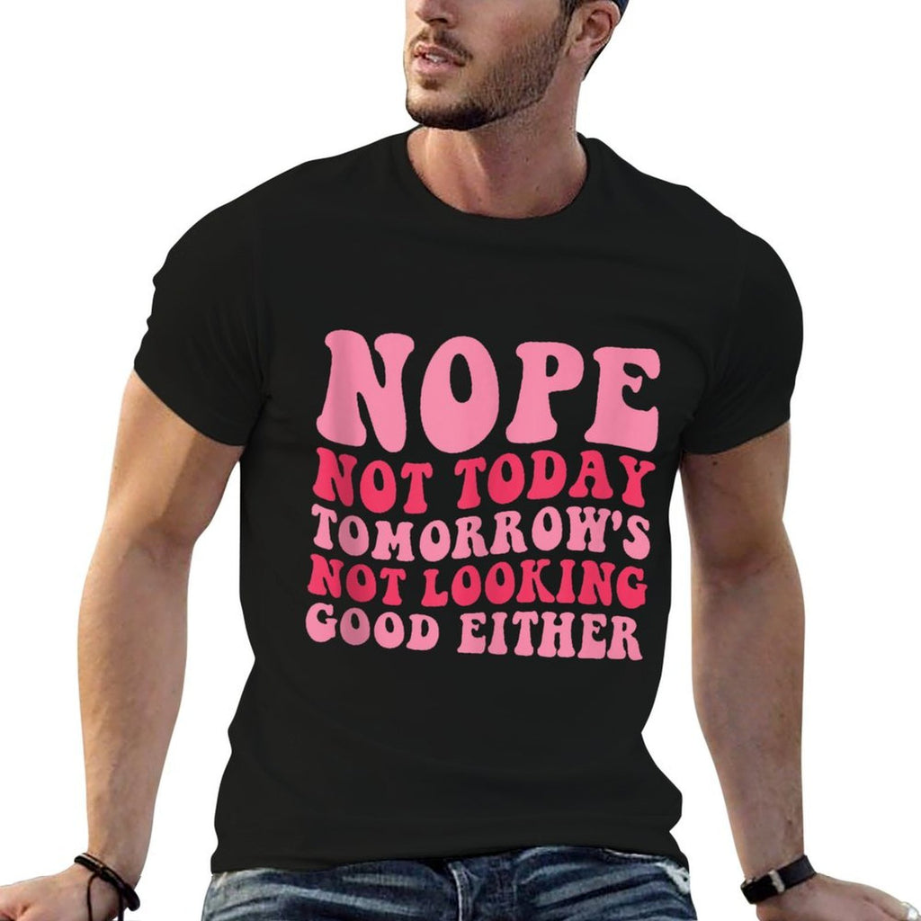 Nope Not Today Tomorrows Not Looking Good Either Cool Funny  Durable T-Shirt