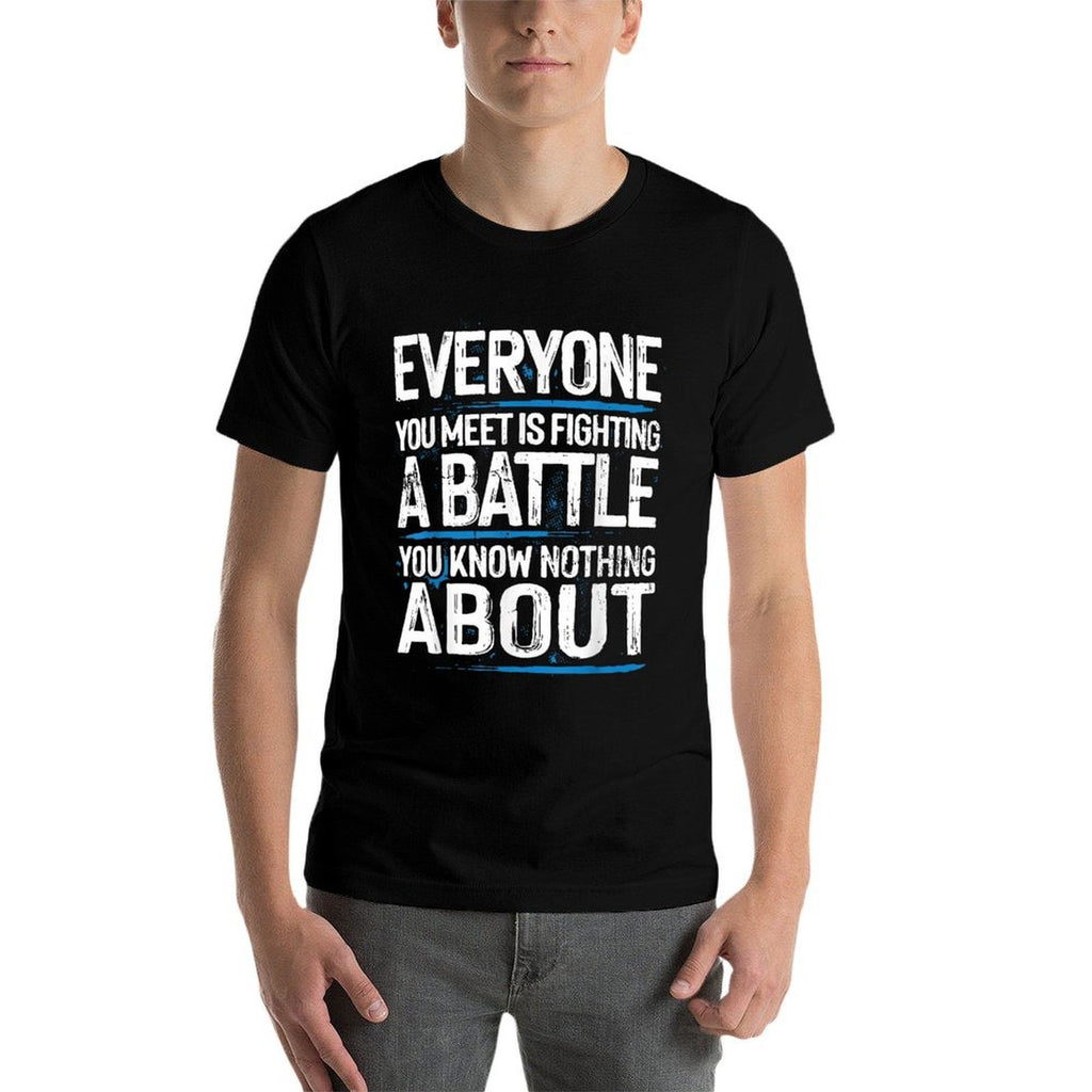 Everyone Is Fighting A Battle You Know Nothing About Comfortable T-Shirt
