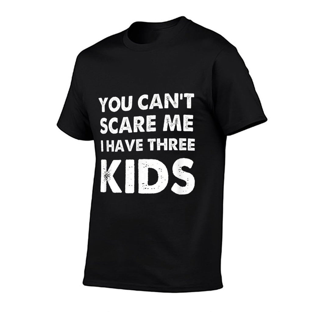 You Cant Scare Me I Have Three Kids For Moms And Dads  High-quality Stitching T-Shirt