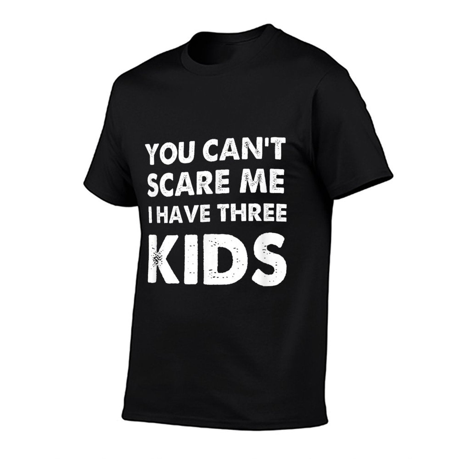 You Cant Scare Me I Have Three Kids For Moms And Dads  High-quality Stitching T-Shirt